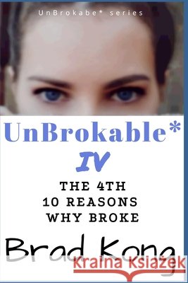 UnBrokable* IV: The 4th 10 Reasons Why People Go Broke Despite Working Brad Kong 9781960199102