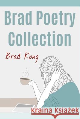 Brad Poetry Collection Brad Kong 9781960199249