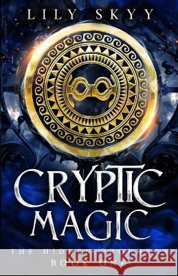 Cryptic Magic: The Hidden Prophecy Book 1 Lily Skyy   9781960207425