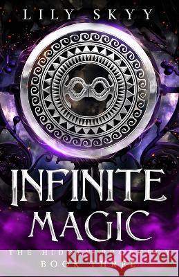 Infinite Magic: The Hidden Prophecy Book 3 Lily Skyy 9781960207456