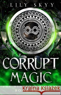 Corrupt Magic: A Hidden Prophecy Trilogy Stand-Alone Lily Skyy   9781960207463