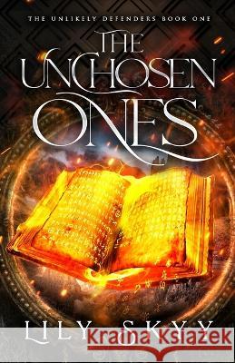 The Unchosen Ones: The Unlikely Defenders Book 1 Lily Skyy   9781960207470 Books to Hook Publishing, LLC.