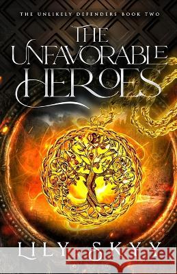 The Unfavorable Heroes: The Unlikely Defenders Book 2 Lily Skyy   9781960207487