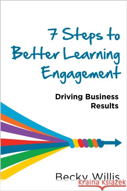 7 Steps to Better Learning Engagement: Driving Business Results Becky Willis 9781960231772 ASTD