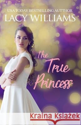 The True Princess Lacy Williams   9781960248091 Lacy Williams Books LLC