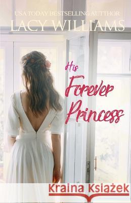 His Forever Princess Lacy Williams 9781960248107 Lacy Williams Books LLC