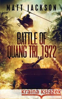 Battle of Quang Tri 1972 Matt Jackson 9781960249005