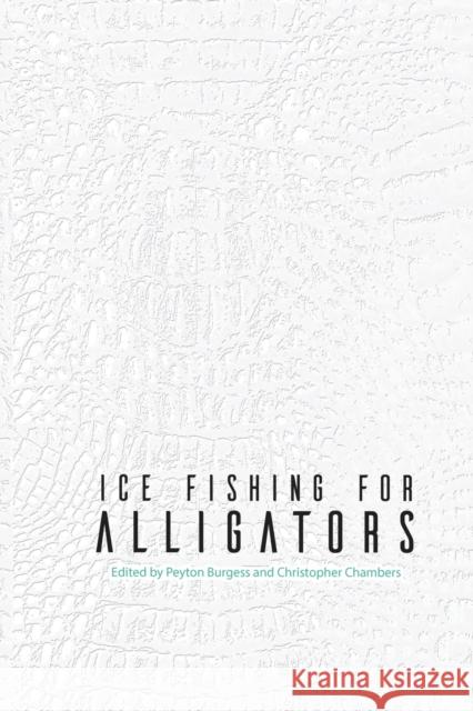 Ice Fishing for Alligators Peyton Burgess Christopher Chambers 9781960250032 Calumet Editions