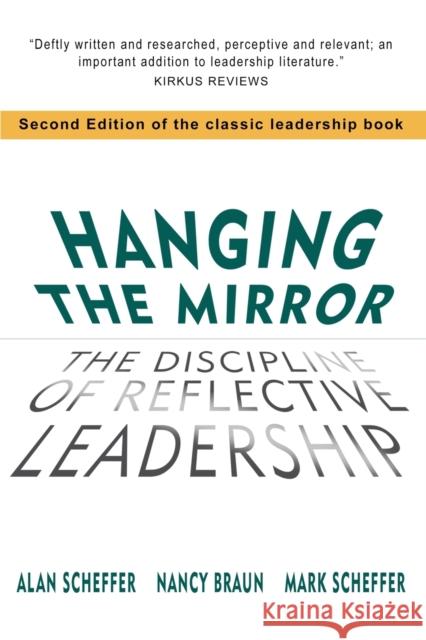 Hanging The Mirror: The Discipline of Reflective Leadership Alan Scheffer Nancy Braun Mark Scheffer 9781960250582 Wisdom Editions