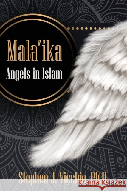 Mala\'Ika: Angels In Islam Stephen J. Vicchio 9781960250681 Wisdom Editions