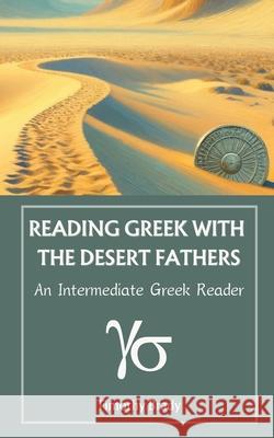 Reading Greek with the Desert Fathers: An Intermediate Greek Reader Timothy Brady 9781960255129 Sojourner Press