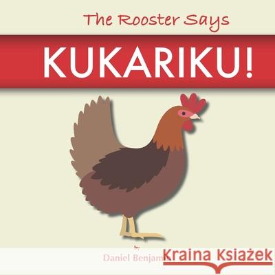 The Rooster Says Kukariku!: Onomatopoeia for Animals Sounds from Languages and Cultures Around the World Daniel Benjamin 9781960282019