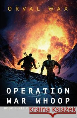 Operation War Whoop: Book 3 of The Deilonium Trilogy Orval Wax 9781960283122 Diving Boy Books