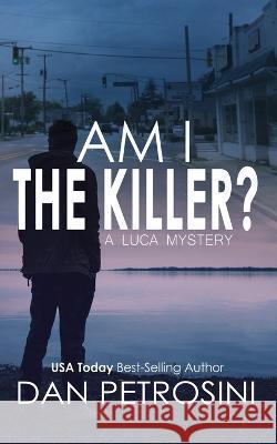 Am I the Killer?: A Luca Mystery Crime Thriller Dan Petrosini   9781960286031 Dan Petrosini