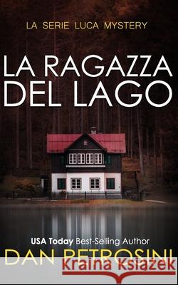 La Ragazza Del Lago: Un Luca Mistero Dan Petrosini 9781960286475 Dan Petrosini