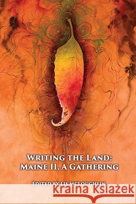 Writing the Land: Maine II, A Gathering Lis McLoughlin 9781960293077 Natureculture