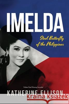 Imelda: Steel Butterfly of the Philippines, 3rd Edition Katherine Ellison 9781960299277