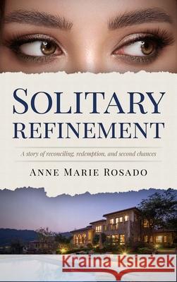 Solitary Refinement: A Story of Reconciling, Redemption, and Second Chances Anne Marie Rosado 9781960299857 Munn Avenue Press