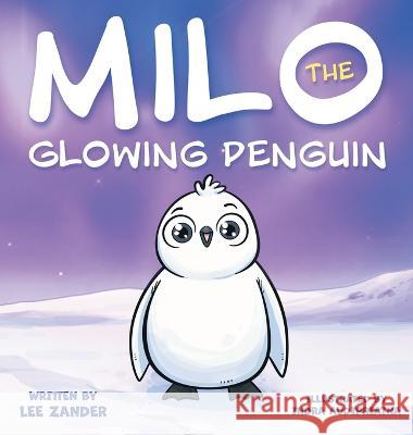 Milo The Glowing Penguin: A Cute Penguin Storybook For Children About Being Different (Kids Ages 2-7) Lee Zander Indra Audipriatna  9781960320032 Two Ravens Books LLC