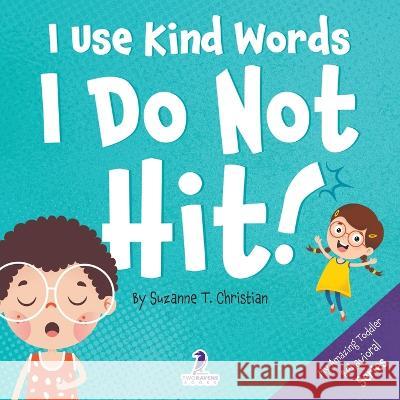 I Use Kind Words. I Do Not Hit!: An Affirmation-Themed Toddler Book About Not Hitting (Ages 2-4) Suzanne T Christian   9781960320421 Two Ravens Books LLC
