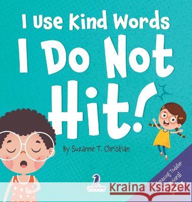I Use Kind Words. I Do Not Hit!: An Affirmation-Themed Toddler Book About Not Hitting (Ages 2-4) Suzanne T Christian   9781960320438 Two Ravens Books LLC