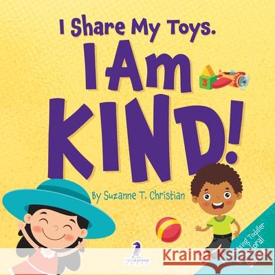 I Share My Toys. I Am Kind!: An Affirmation-Themed Toddler Book About Being Kind (Ages 2-4) Suzanne T. Christian Two Little Ravens 9781960320995