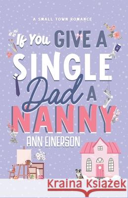 If You Give A Single Dad A Nanny Ann Einerson 9781960325075 Ann Einerson
