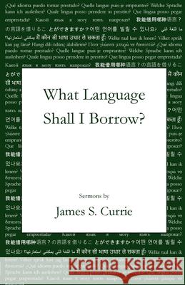 What Language Shall I Borrow? James S. Currie 9781960326805