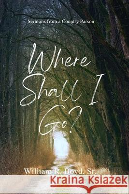 To Whom Shall I Go? William R. Boyd 9781960326911 Parson's Porch