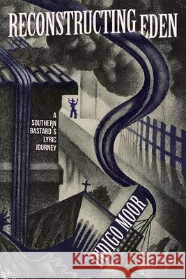 Reconstructing Eden: A Southern Bastard’s Lyric Journey Indigo Moor 9781960327185