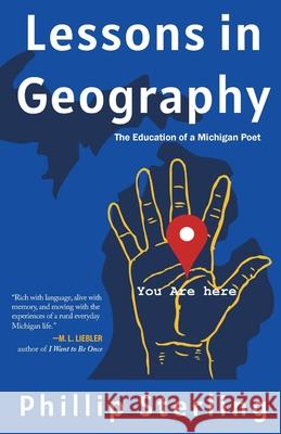 Lessons in Geography: The Education of a Michigan Poet Phillip Sterling 9781960329516 Cornerstone Press