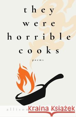 They Were Horrible Cooks: Poems Allison Whittenberg 9781960329561 Cornerstone Press