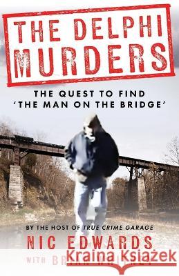 The Delphi Murders: The Quest To Find 'The Man On The Bridge' Brian Whitney Nic Edwards  9781960332141 Wildblue Press