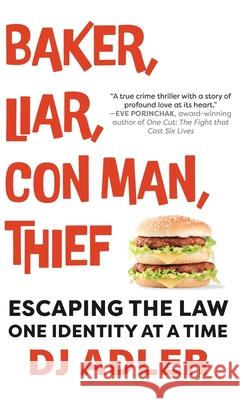 Baker, Liar, Con Man, Thief: Escaping the Law One Identity at a Time D. J. Adler 9781960332769 Wildblue Press