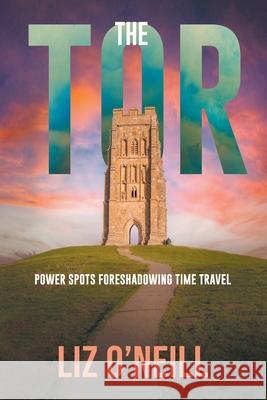 The Tor: Power Spots Foreshadowing Time Travel Liz K. O'Neill 9781960362148 Liz O