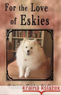 For the Love of Eskies Patricia Taylor Wells 9781960373809 Dragonfeather Books