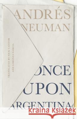 Once Upon Argentina Andr?s Neuman Nick Caistor Garcia Lorenza 9781960385116 Open Letter