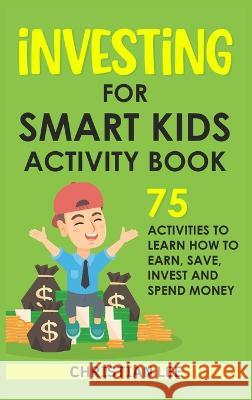 Investing for Smart Kids Activity Book: 75 Activities To Learn How To Earn, Save, Invest and Spend Money: 75 Activities To Learn How To Earn, Save, G: 75 Activities To Learn How To Save Lee   9781960395016 Natureal