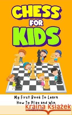 Chess for Kids: Rules, Strategies and Tactics. How To Play Chess in a Simple and Fun Way. From Begginner to Champion Guide Carla Lee 9781960395047 Natureal