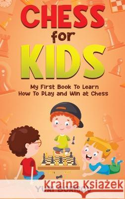 Chess for Kids: My First Book to Learn How to Play and Win at Chess: Unlimited Fun for 8-12 Beginners: Rules and Openings Yuri Borisov 9781960395146 Way Better