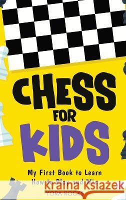 Chess for Kids: From Beginner to Champion: Complete Black and White Guide and Course Yora Rocks   9781960395276 Rocks Editorial