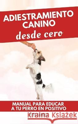 Adiestramiento Canino desde Cero: Tecnicas, Juegos y Secretos para Entrenar y Adiestrar a Tu Cachorro con Inteligencia Peter Samuels   9781960395306 Natutrain