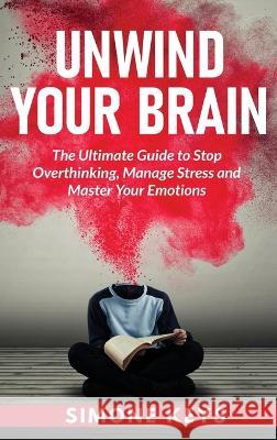 Unwind Your Brain: Mindset and Mindfulness Techniques for a More Productive, Positive & Drama-Free Life Simone Keys   9781960395344 Natureal
