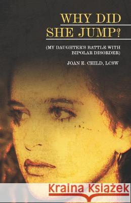 Why Did She Jump? (My Daughter's Battle with Bipolar Disorder) Joan E Childs   9781960397478 Amazon Listing Hub