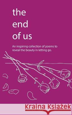 The End of Us: An Inspiring Collection of Poem to Reveal the beauty in letting go Tender Tulip 9781960398260 Publishdrive