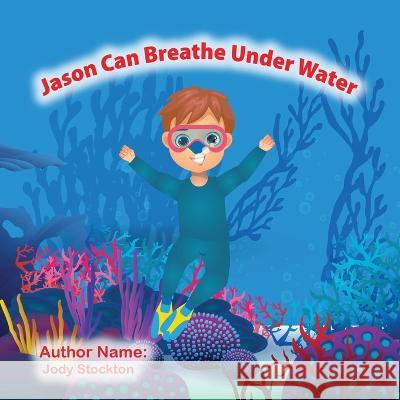 Jason Can Breathe Under Water Jody Stockton 9781960399588 Jody Stockton