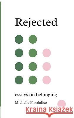 Rejected: Essays on Belonging Michelle Fiordaliso Lindsay Morris 9781960415172 Bruce Scivally