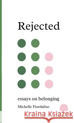 Rejected: Essays on Belonging Michelle Fiordaliso Lindsay Morris 9781960415189 Bruce Scivally