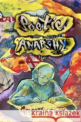 Poetic Anarchy Gregory Cioffi 9781960415622
