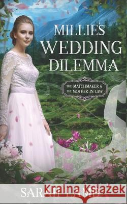 Millie's Wedding Dilemma: The Matchmaker and the Mother-in-Law Sarah Lamb 9781960418166